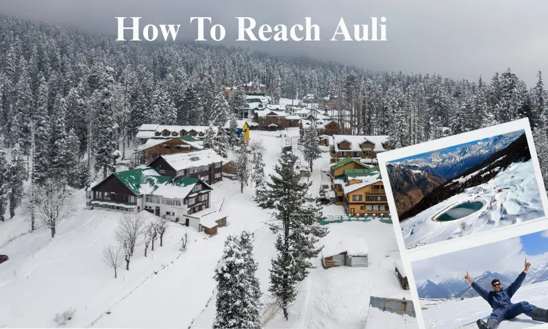 How To Reach Auli Uttarakhand: Complete Travel Guide 2026