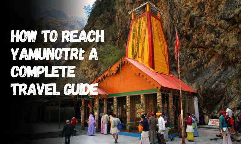 How To Reach Yamunotri Temple: A Complete Guide