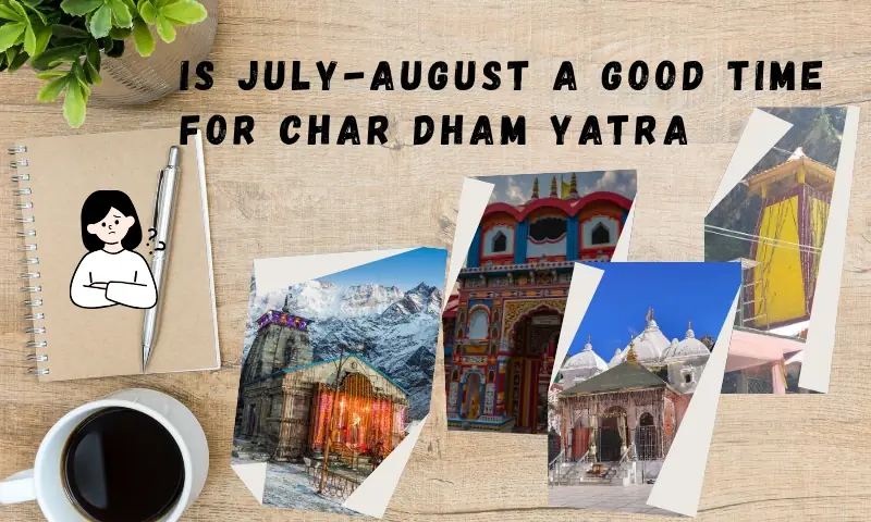 Char Dham yatra in monsoon (July-August)