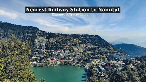 Nearest Railway Station to Nainital | Distance & Travel Guide