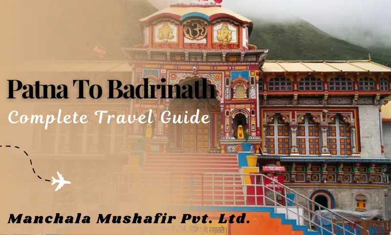 Patna To Badrinath Travel Guide 2026: By Flight, Train, or Road