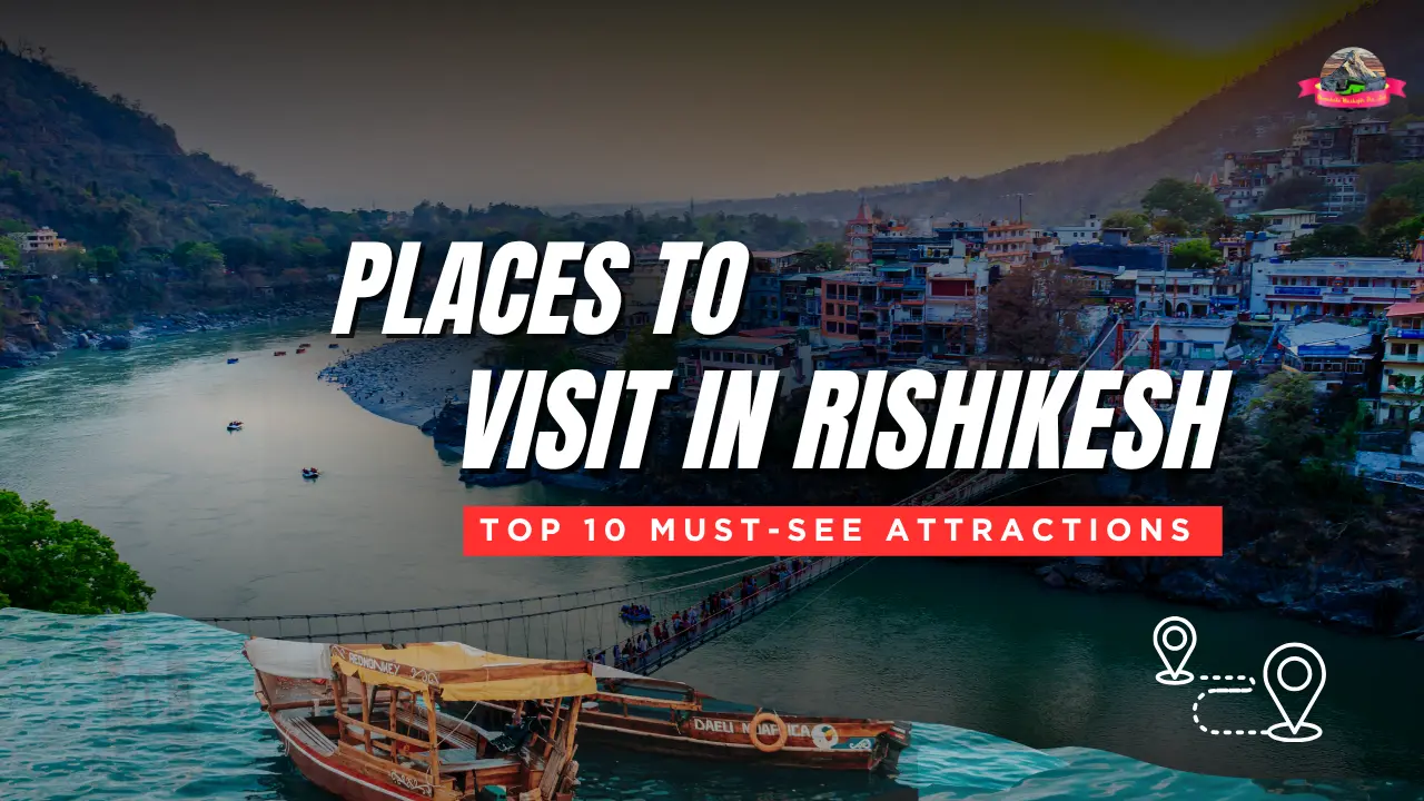 Places to Visit in Rishikesh: Top 10 Must-See Attractions in 2026